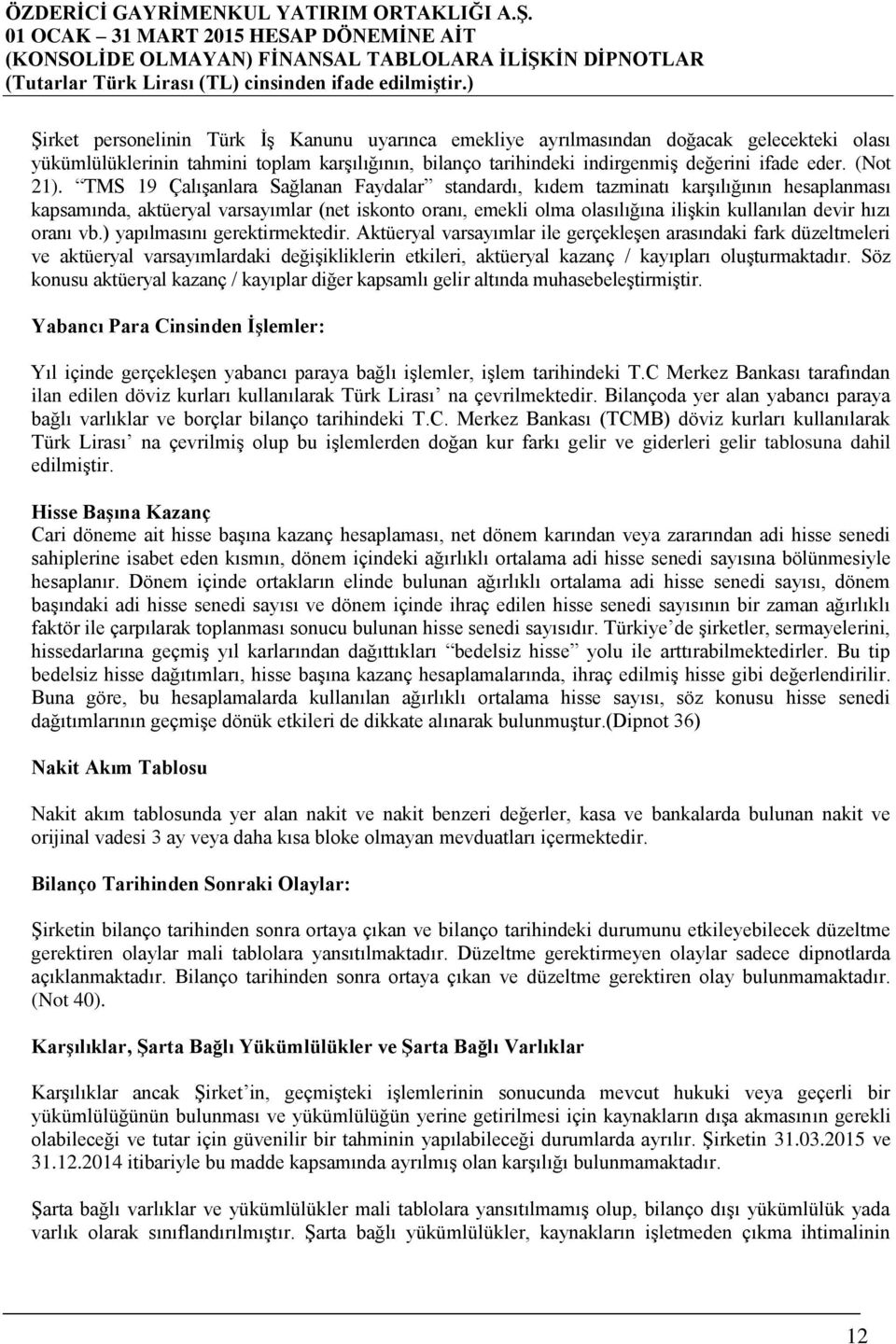 TMS 19 Çalışanlara Sağlanan Faydalar standardı, kıdem tazminatı karşılığının hesaplanması kapsamında, aktüeryal varsayımlar (net iskonto oranı, emekli olma olasılığına ilişkin kullanılan devir hızı