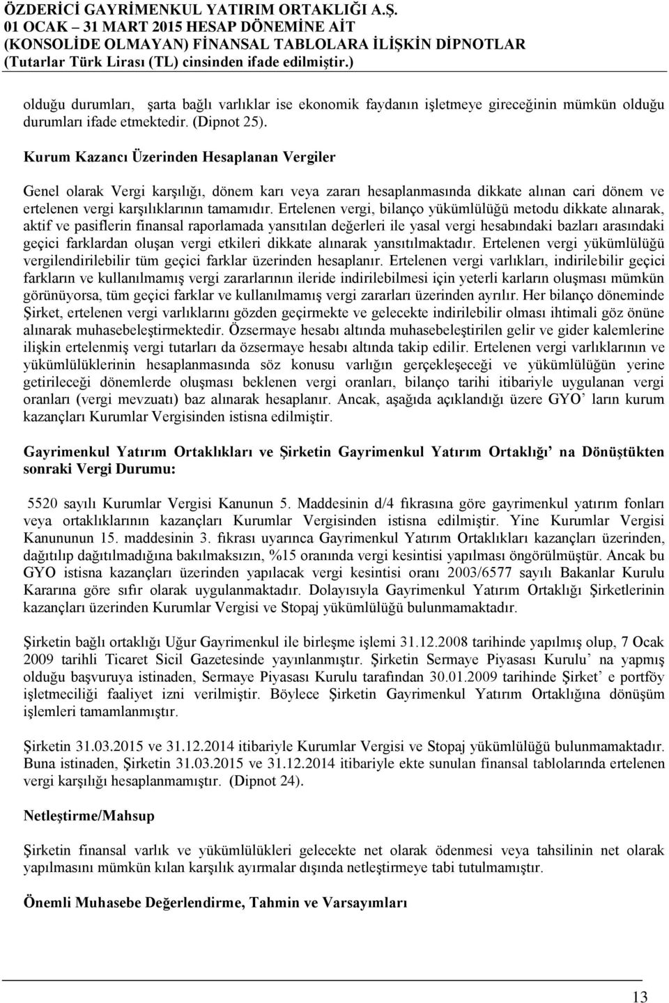 Ertelenen vergi, bilanço yükümlülüğü metodu dikkate alınarak, aktif ve pasiflerin finansal raporlamada yansıtılan değerleri ile yasal vergi hesabındaki bazları arasındaki geçici farklardan oluşan