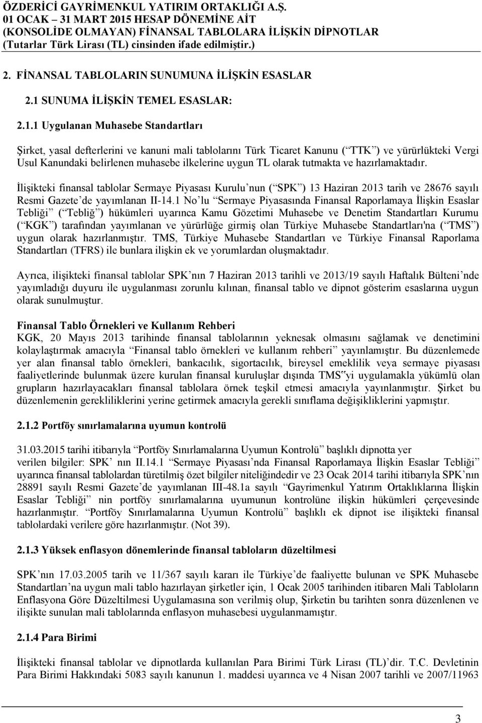 1 Uygulanan Muhasebe Standartları Şirket, yasal defterlerini ve kanuni mali tablolarını Türk Ticaret Kanunu ( TTK ) ve yürürlükteki Vergi Usul Kanundaki belirlenen muhasebe ilkelerine uygun TL olarak