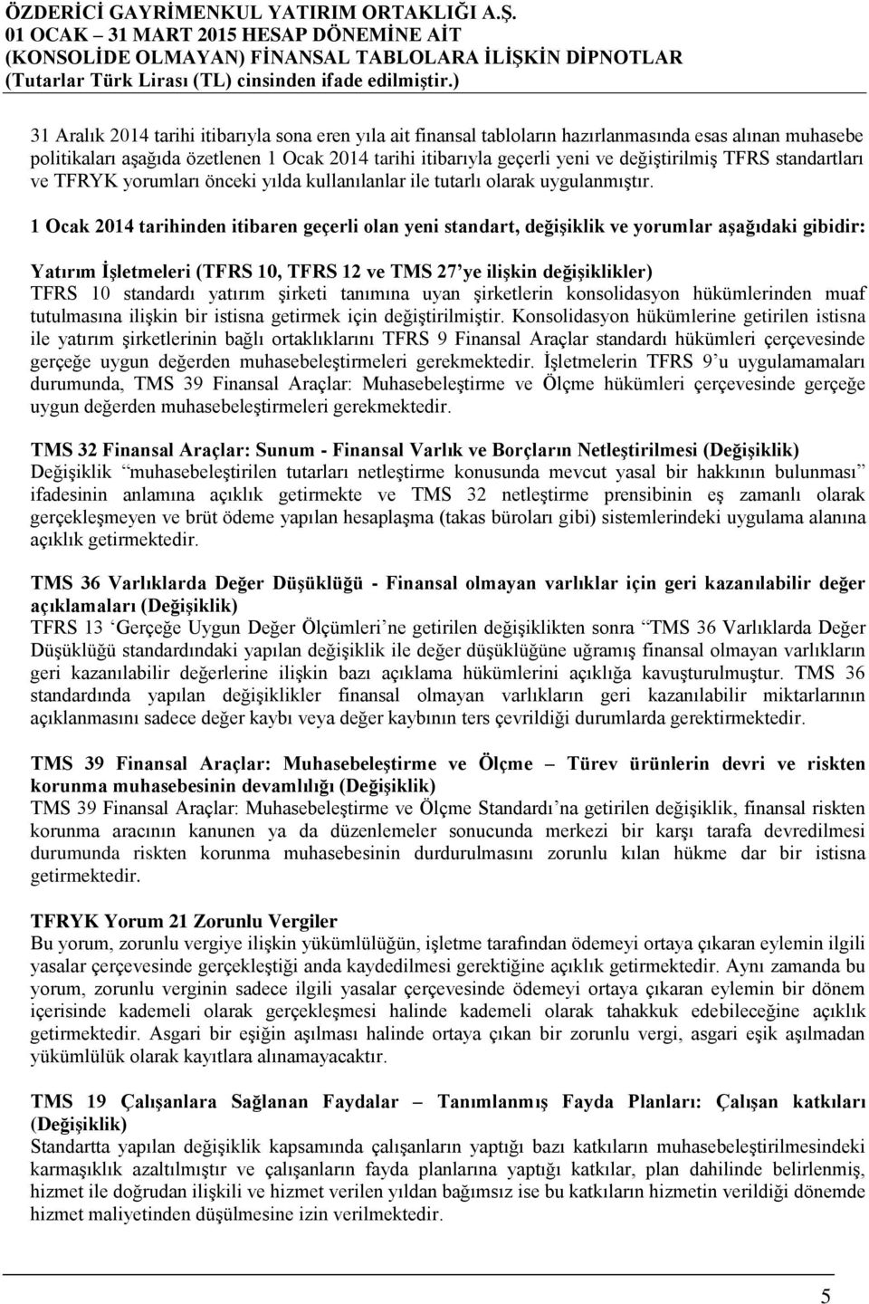 1 Ocak 2014 tarihinden itibaren geçerli olan yeni standart, değiģiklik ve yorumlar aģağıdaki gibidir: Yatırım ĠĢletmeleri (TFRS 10, TFRS 12 ve TMS 27 ye iliģkin değiģiklikler) TFRS 10 standardı