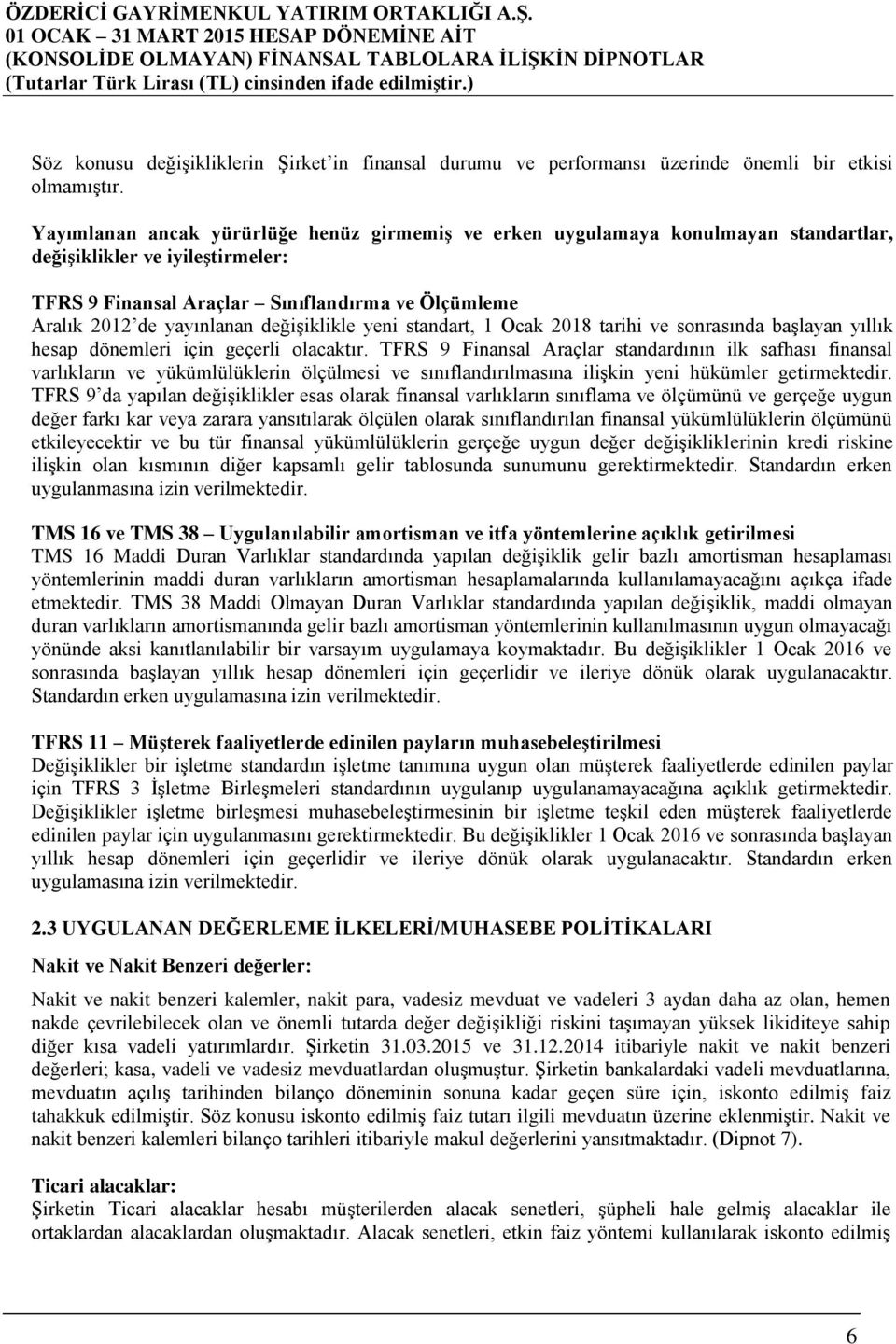 değişiklikle yeni standart, 1 Ocak 2018 tarihi ve sonrasında başlayan yıllık hesap dönemleri için geçerli olacaktır.