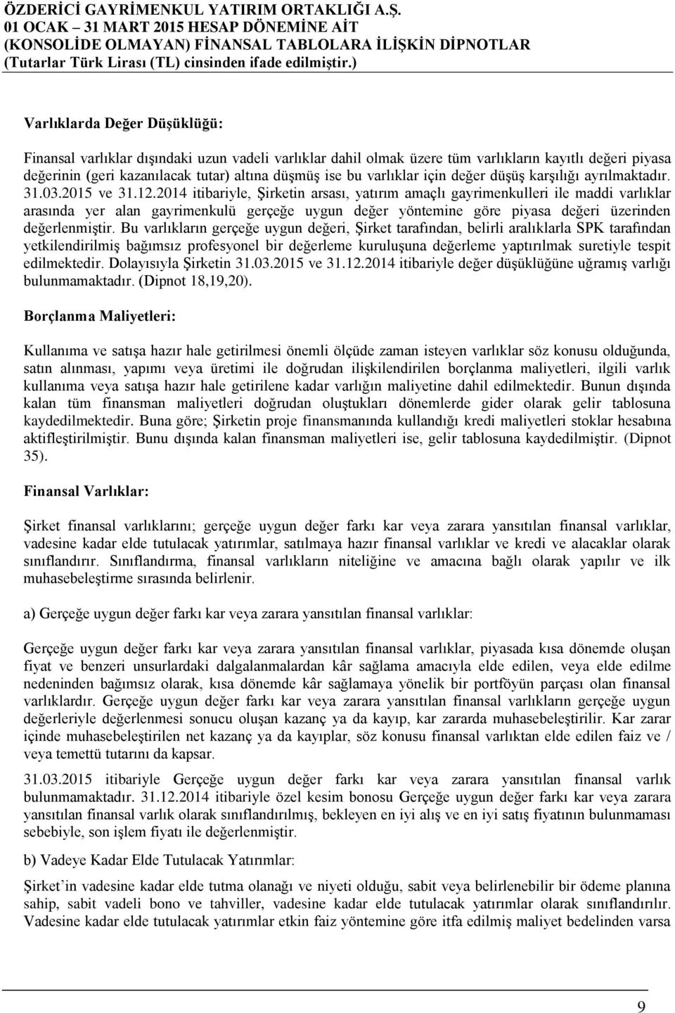 2014 itibariyle, Şirketin arsası, yatırım amaçlı gayrimenkulleri ile maddi varlıklar arasında yer alan gayrimenkulü gerçeğe uygun değer yöntemine göre piyasa değeri üzerinden değerlenmiştir.