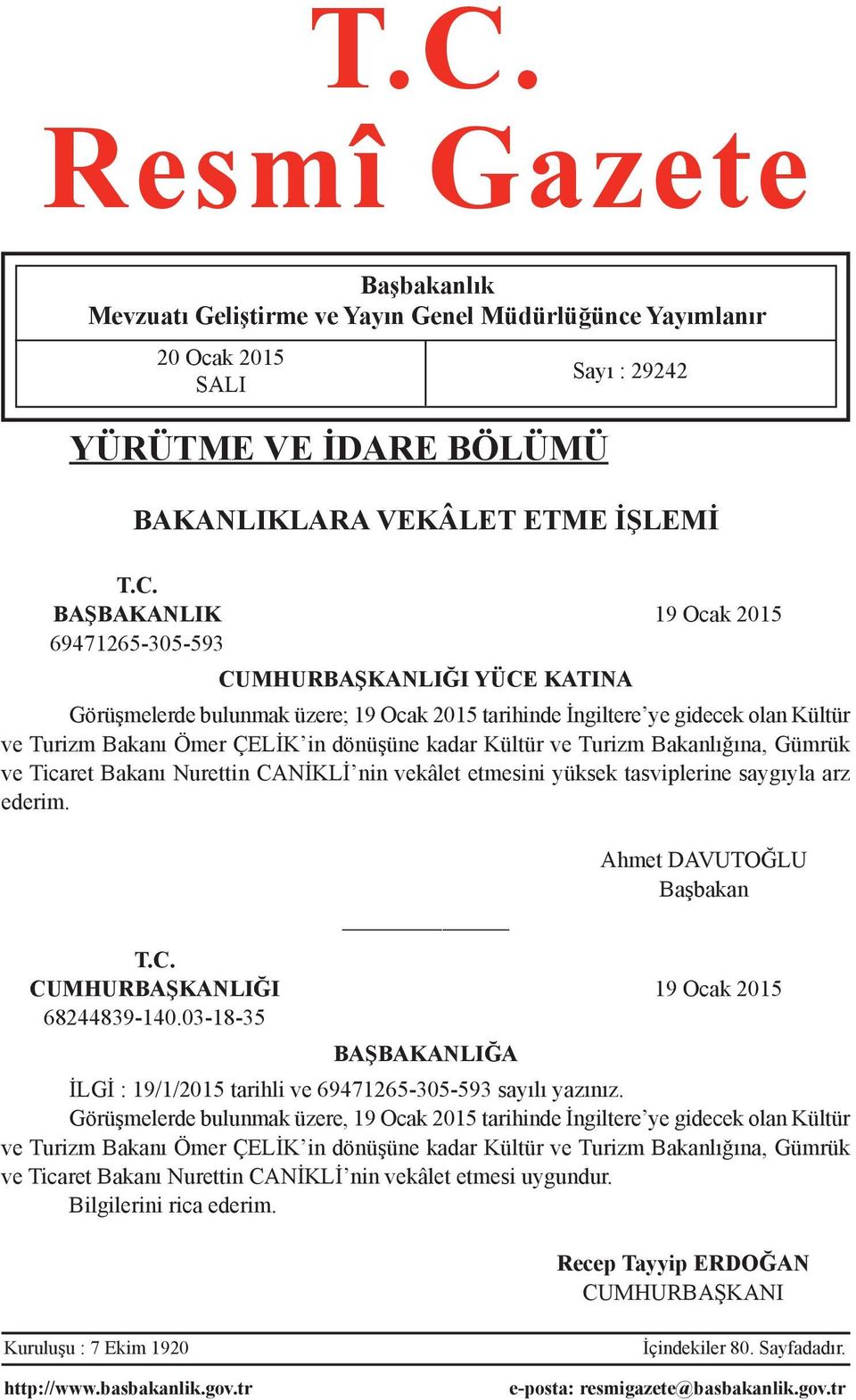 Bakanlığına, Gümrük ve Ticaret Bakanı Nurettin CANİKLİ nin vekâlet etmesini yüksek tasviplerine saygıyla arz ederim. Sayı : 29242 Ahmet DAVUTOĞLU Başbakan T.C. CUMHURBAŞKANLIĞI 19 Ocak 2015 68244839-140.