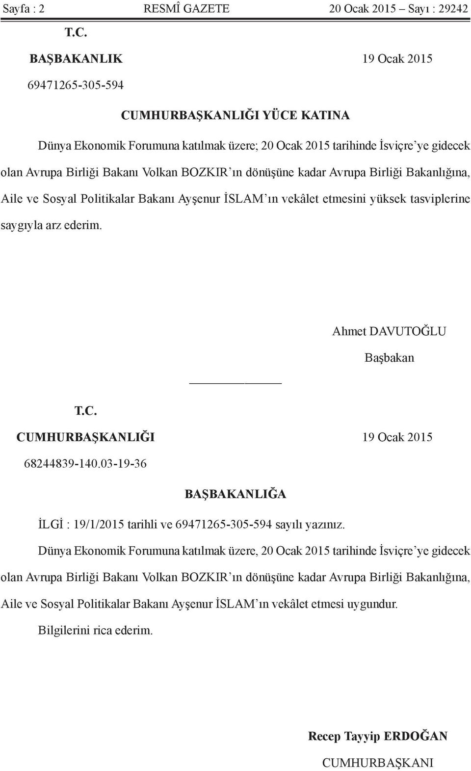 dönüşüne kadar Avrupa Birliği Bakanlığına, Aile ve Sosyal Politikalar Bakanı Ayşenur İSLAM ın vekâlet etmesini yüksek tasviplerine saygıyla arz ederim. Ahmet DAVUTOĞLU T.C.