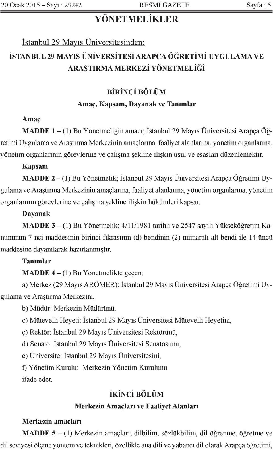 yönetim organlarına, yönetim organlarının görevlerine ve çalışma şekline ilişkin usul ve esasları düzenlemektir.