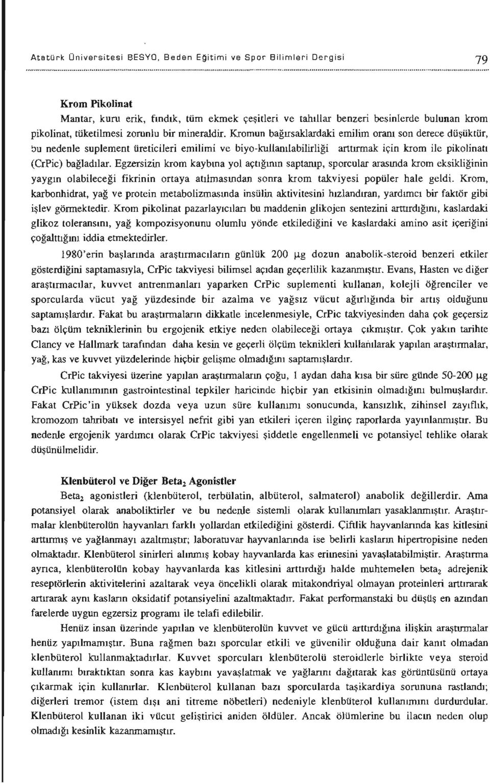 Kromun bağırsaklardaki emilim oranı son derece düşüktür, bu nedenle suplement üreticileri emilimi ve biyo-kullanılabilirliği arttırmak için krom ile pikolinatı (CrPic) bağladılar.