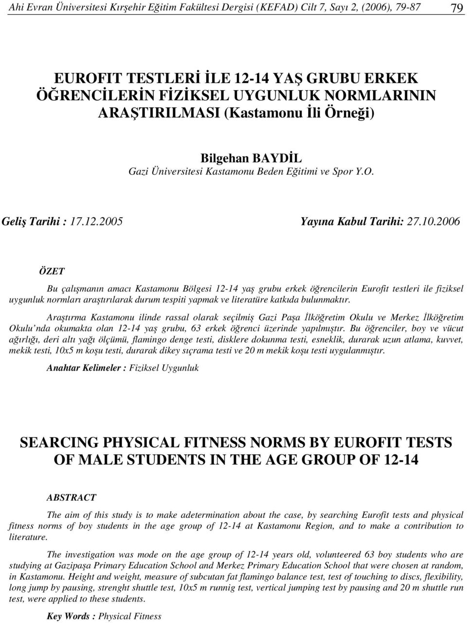 2006 ÖZET Bu çalımanın amacı Kastamonu Bölgesi 12-14 ya grubu erkek örencilerin Eurofit testleri ile fiziksel uygunluk normları aratırılarak durum tespiti yapmak ve literatüre katkıda bulunmaktır.