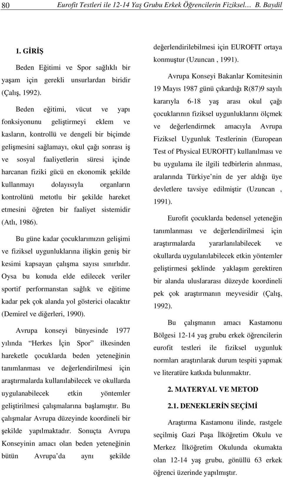 gücü en ekonomik ekilde kullanmayı dolayısıyla organların kontrolünü metotlu bir ekilde hareket etmesini öreten bir faaliyet sistemidir (Atlı, 1986).