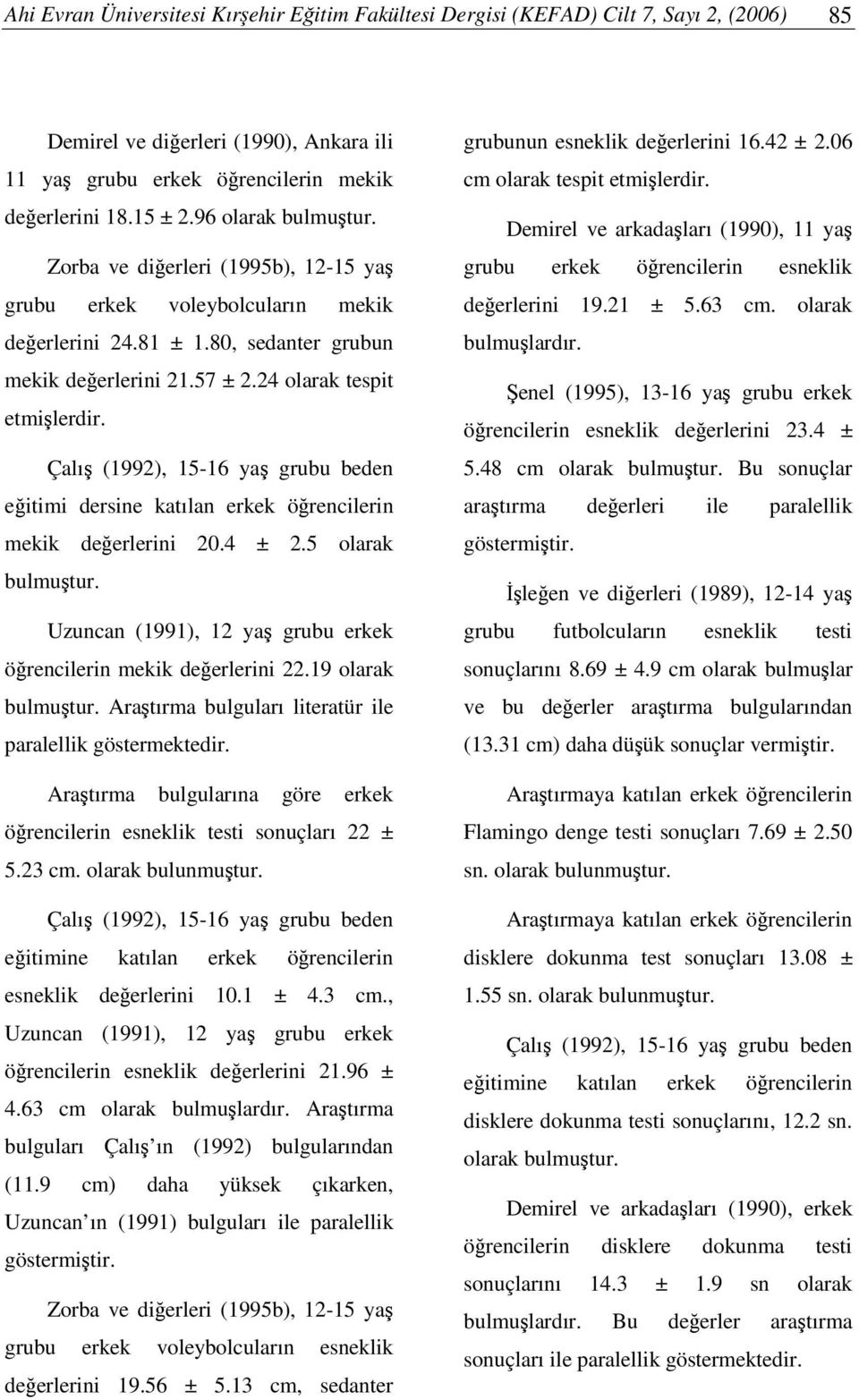 eitimi dersine katılan erkek örencilerin mekik deerlerini 20.4 ± 2.5 olarak bulmutur. Uzuncan (1991), 12 ya grubu erkek örencilerin mekik deerlerini 22.19 olarak bulmutur.