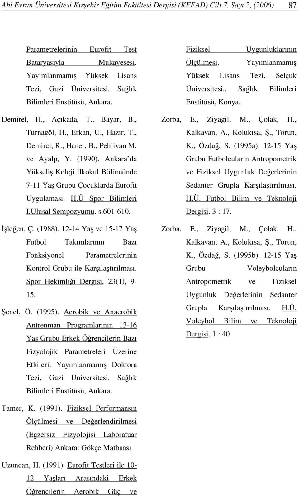 Ankara da Yükseli Koleji lkokul Bölümünde 7-11 Ya Grubu Çocuklarda Eurofit Uygulaması. H.Ü Spor Bilimleri I.Ulusal Sempozyumu. s.601-610. leen, Ç. (1988).