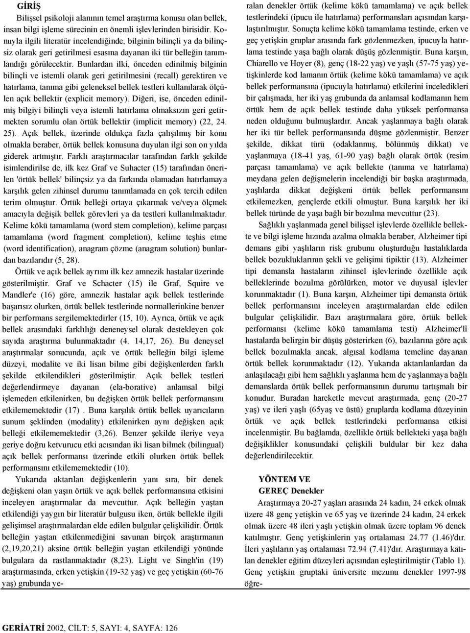 Bunlardan ilki, önceden edinilmiş bilginin bilinçli ve istemli olarak geri getirilmesini (recall) gerektiren ve hatırlama, tanıma gibi geleneksel bellek testleri kullanılarak ölçülen açık bellektir