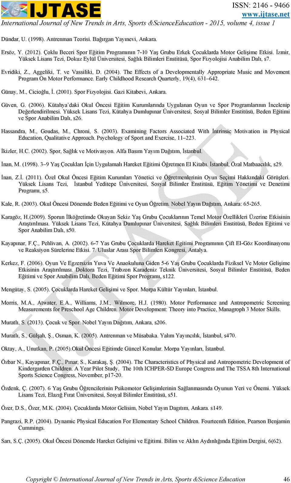 The Effects of a Developmentally Appropriate Music and Movement Program On Motor Performance. Early Childhood Research Quarterly, 19(4), 631 642. Günay, M., Cicioğlu, Đ. (2001). Spor Fizyolojisi.