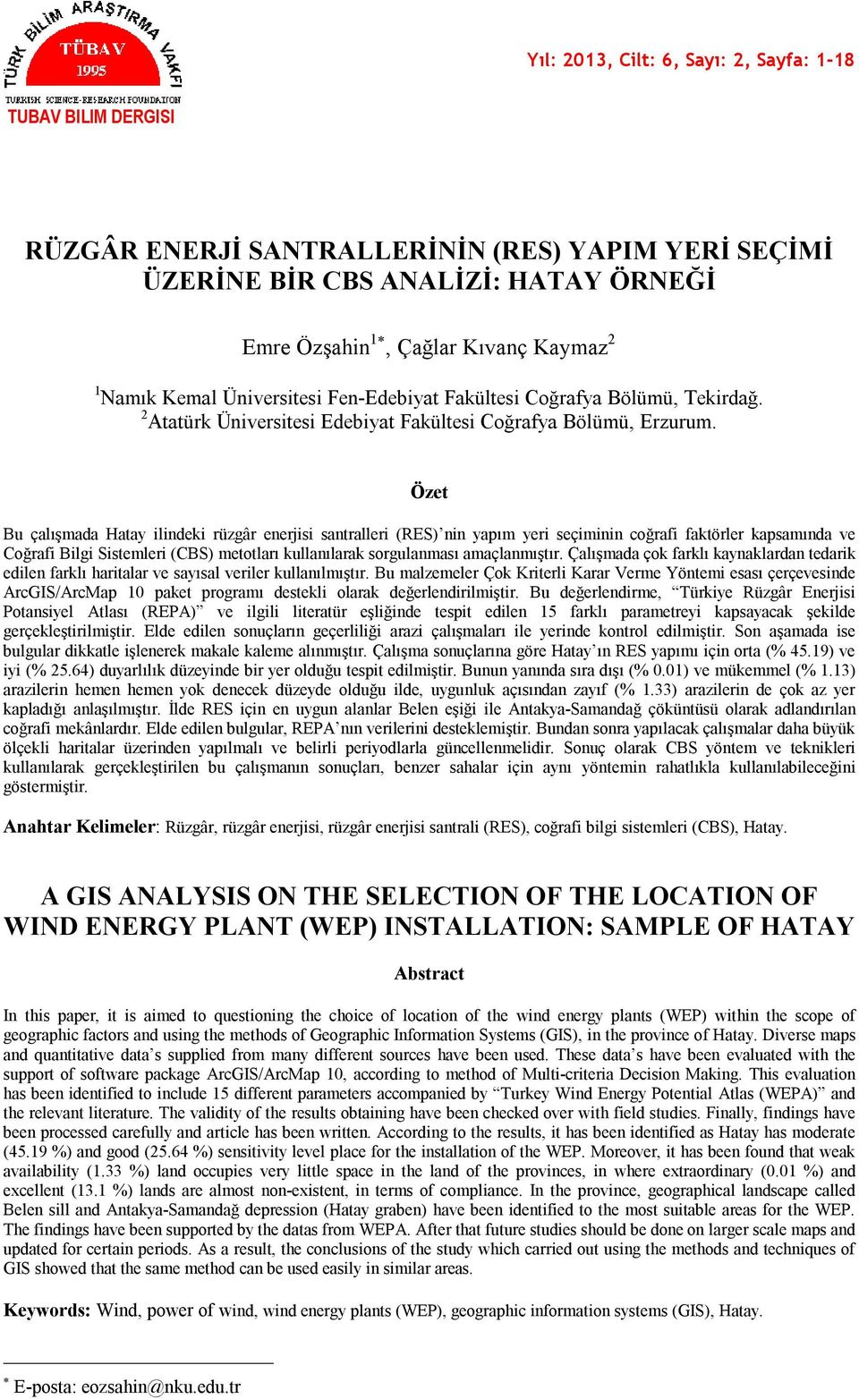 Özet Bu çalışmada Hatay ilindeki rüzgâr enerjisi santralleri (RES) nin yapım yeri seçiminin coğrafi faktörler kapsamında ve Coğrafi Bilgi Sistemleri (CBS) metotları kullanılarak sorgulanması