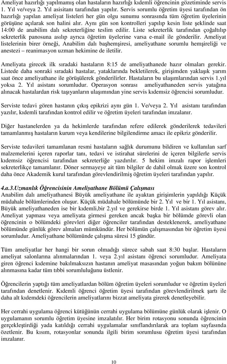 teslim edilir Liste sekreterlik tarafından çoaltılıp sekreterlik panosuna asılıp ayrıca öretim üyelerine varsa e-mail ile gönderilir Ameliyat listelerinin birer örnei, Anabilim dalı bahemiresi,