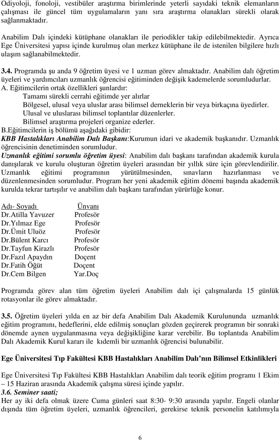 34 Programda u anda 9 öretim üyesi ve 1 uzman görev almaktadır Anabilim dalı öretim üyeleri ve yardımcıları uzmanlık örencisi eitiminden deiik kademelerde sorumludurlar A Eitimcilerin ortak