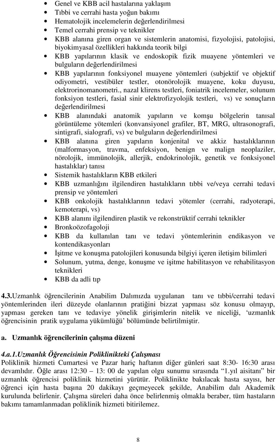 fonksiyonel muayene yöntemleri (subjektif ve objektif odiyometri, vestibüler testler, otonörolojik muayene, koku duyusu, elektrorinomanometri, nazal klirens testleri, foniatrik incelemeler, solunum