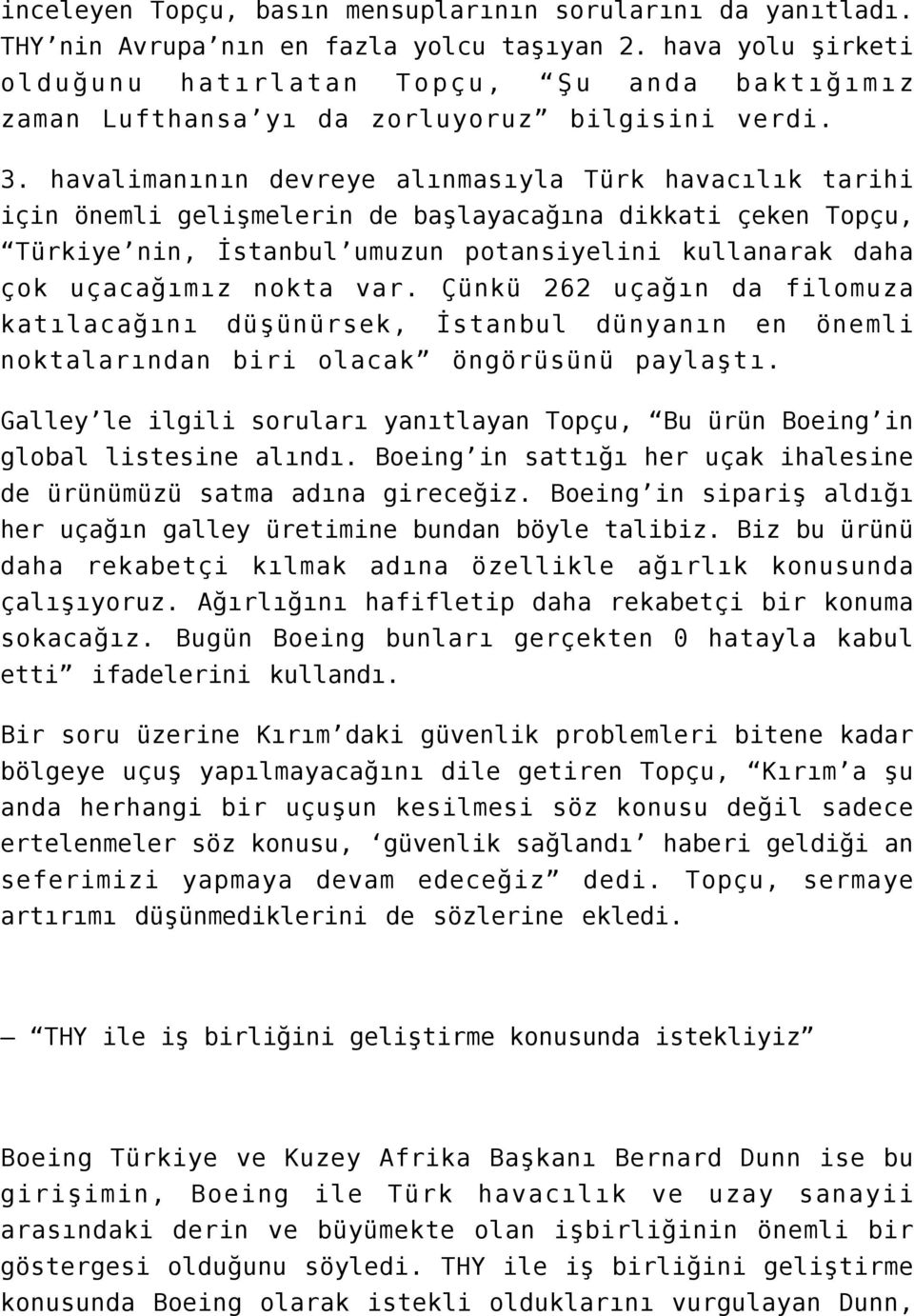 havalimanının devreye alınmasıyla Türk havacılık tarihi için önemli gelişmelerin de başlayacağına dikkati çeken Topçu, Türkiye nin, İstanbul umuzun potansiyelini kullanarak daha çok uçacağımız nokta