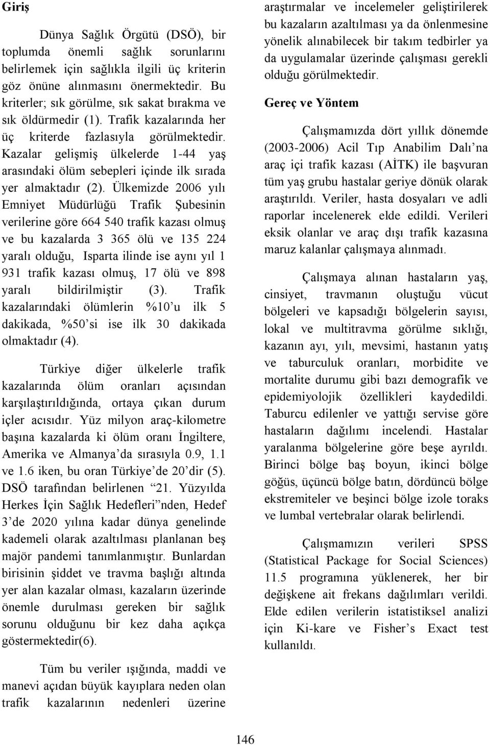 Kazalar gelişmiş ülkelerde 1-44 yaş arasındaki ölüm sebepleri içinde ilk sırada yer almaktadır (2).