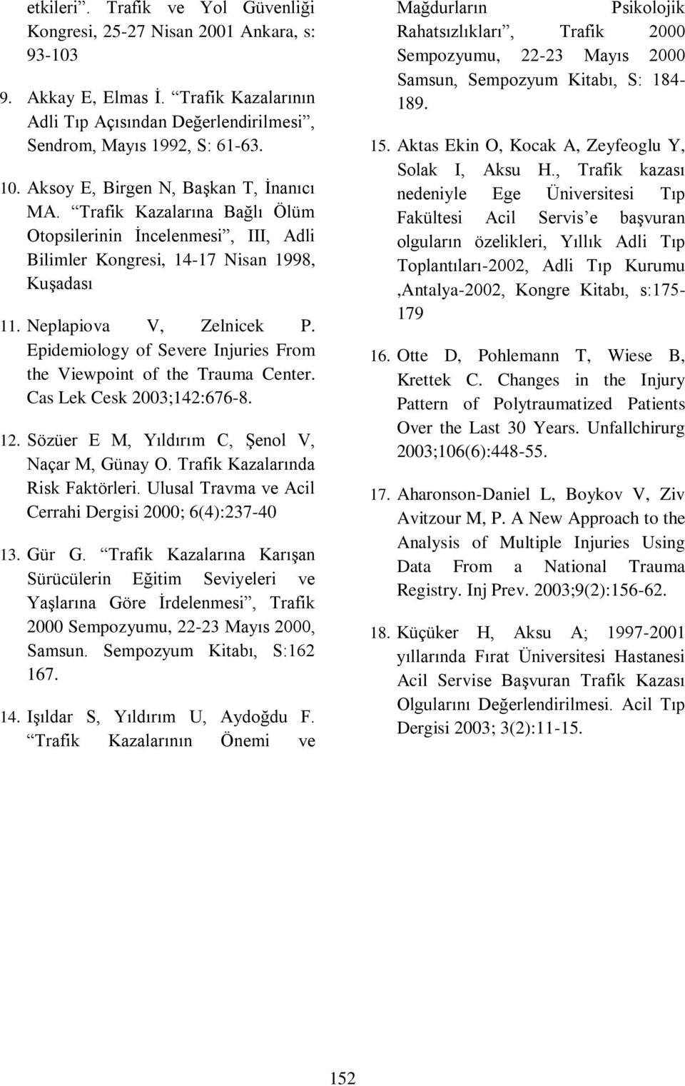 Epidemiology of Severe Injuries From the Viewpoint of the Trauma Center. Cas Lek Cesk 2003;142:676-8. 12. Sözüer E M, Yıldırım C, Şenol V, Naçar M, Günay O. Trafik Kazalarında Risk Faktörleri.