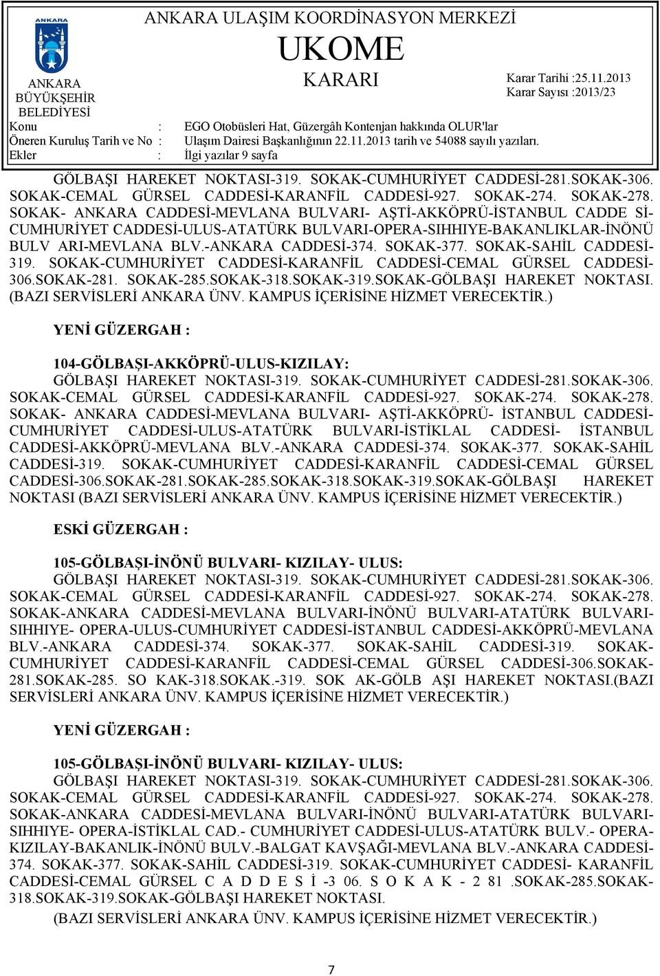 SOKAK-SAHİL CADDESİ- 319. SOKAK-CUMHURİYET CADDESİ-KARANFİL CADDESİ-CEMAL GÜRSEL CADDESİ- 306.SOKAK-281. SOKAK-285.SOKAK-318.SOKAK-319.SOKAK-GÖLBAŞI HAREKET NOKTASI. (BAZI SERVİSLERİ ÜNV.