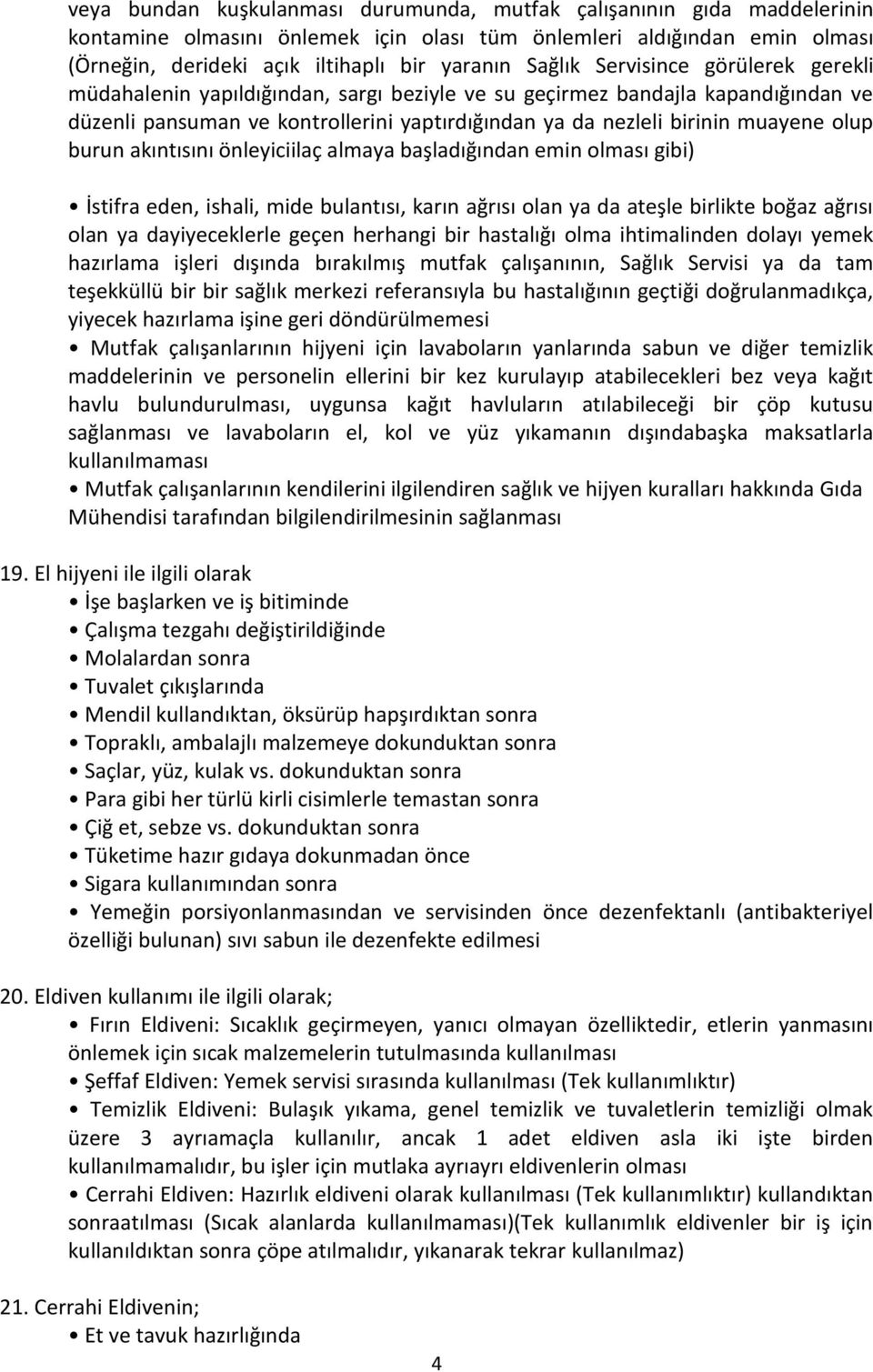 olup burun akıntısını önleyiciilaç almaya başladığından emin olması gibi) İstifra eden, ishali, mide bulantısı, karın ağrısı olan ya da ateşle birlikte boğaz ağrısı olan ya dayiyeceklerle geçen