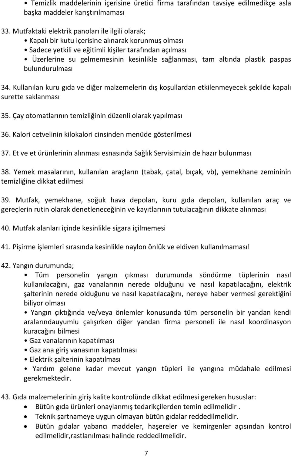 sağlanması, tam altında plastik paspas bulundurulması 34. Kullanılan kuru gıda ve diğer malzemelerin dış koşullardan etkilenmeyecek şekilde kapalı surette saklanması 35.