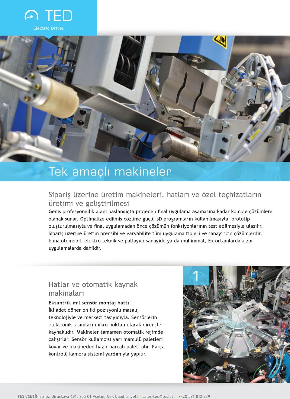 parş üzerne üretm prensb ve varyablte tüm uygulama tpler ve sanay çn çözümlerdr, buna otomobl, elektro teknk ve patlayıcı sanayde ya da mühmmat, Ex ortamlardak zor uygulamalarda dahldr.