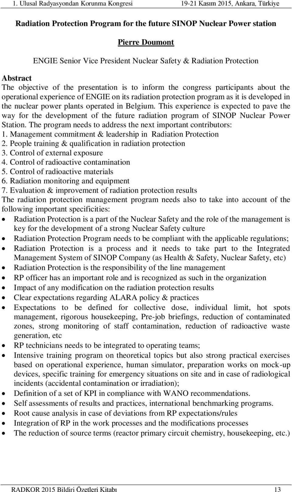 This experience is expected to pave the way for the development of the future radiation program of SINOP Nuclear Power Station. The program needs to address the next important contributors: 1.