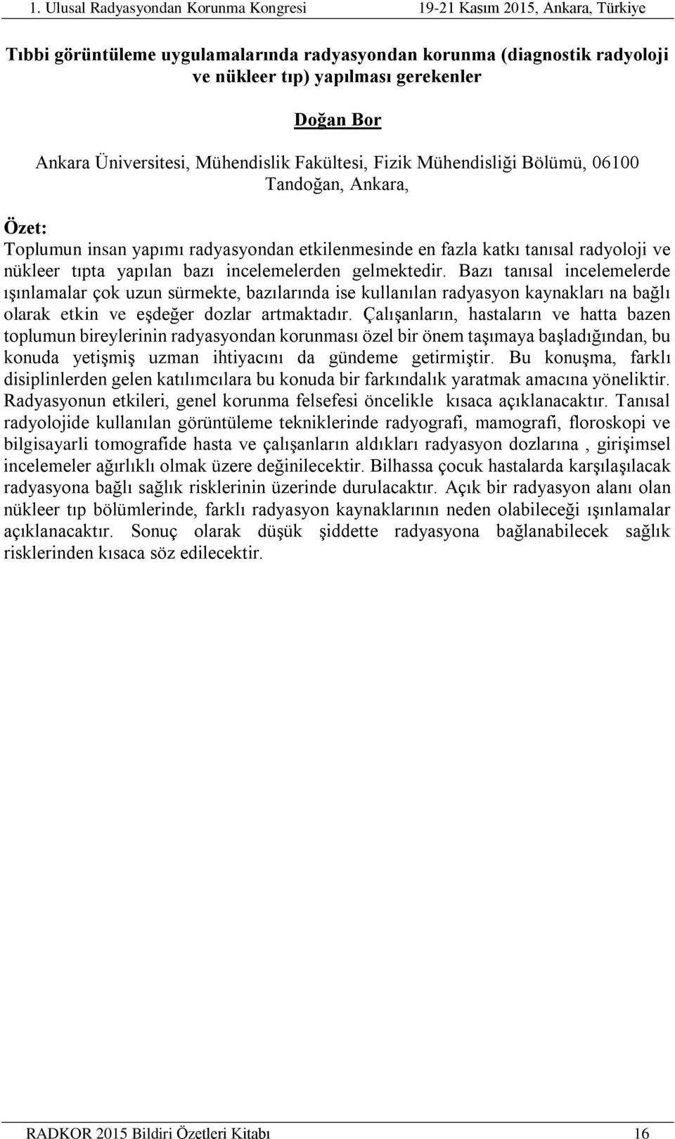 Bazı tanısal incelemelerde ışınlamalar çok uzun sürmekte, bazılarında ise kullanılan radyasyon kaynakları na bağlı olarak etkin ve eşdeğer dozlar artmaktadır.