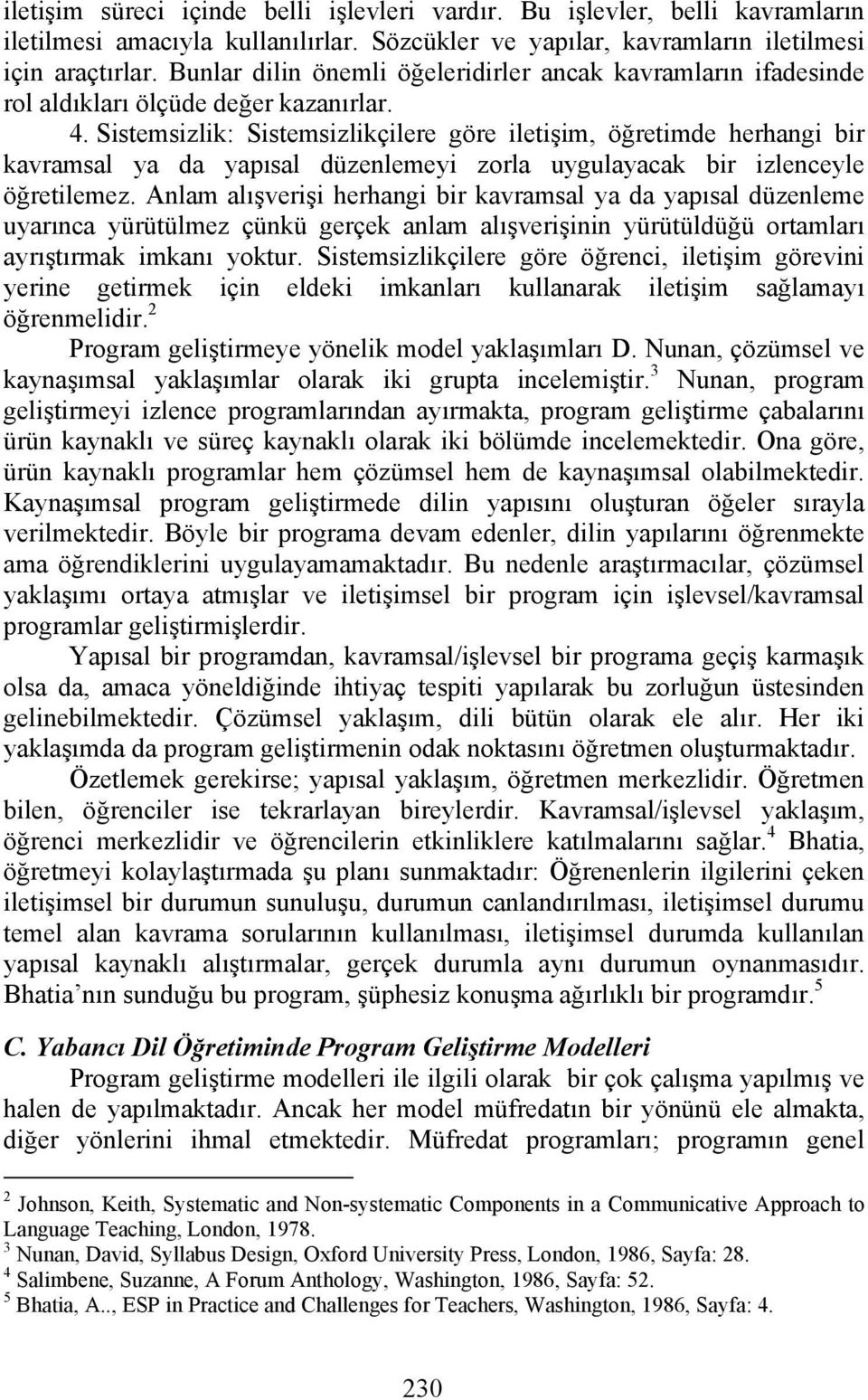 Sistemsizlik: Sistemsizlikçilere göre iletişim, öğretimde herhangi bir kavramsal ya da yapısal düzenlemeyi zorla uygulayacak bir izlenceyle öğretilemez.