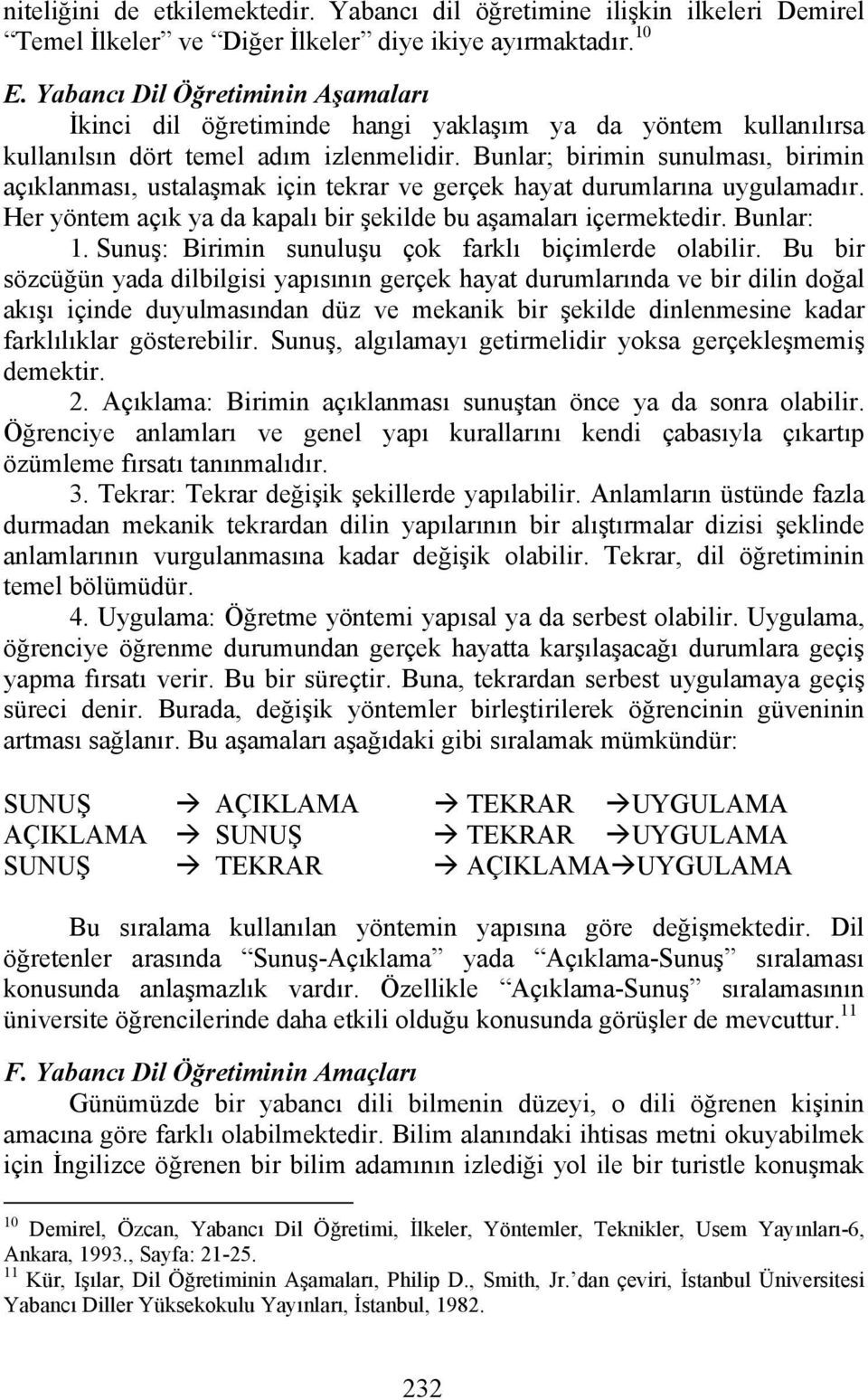 Bunlar; birimin sunulması, birimin açıklanması, ustalaşmak için tekrar ve gerçek hayat durumlarına uygulamadır. Her yöntem açık ya da kapalı bir şekilde bu aşamaları içermektedir. Bunlar: 1.