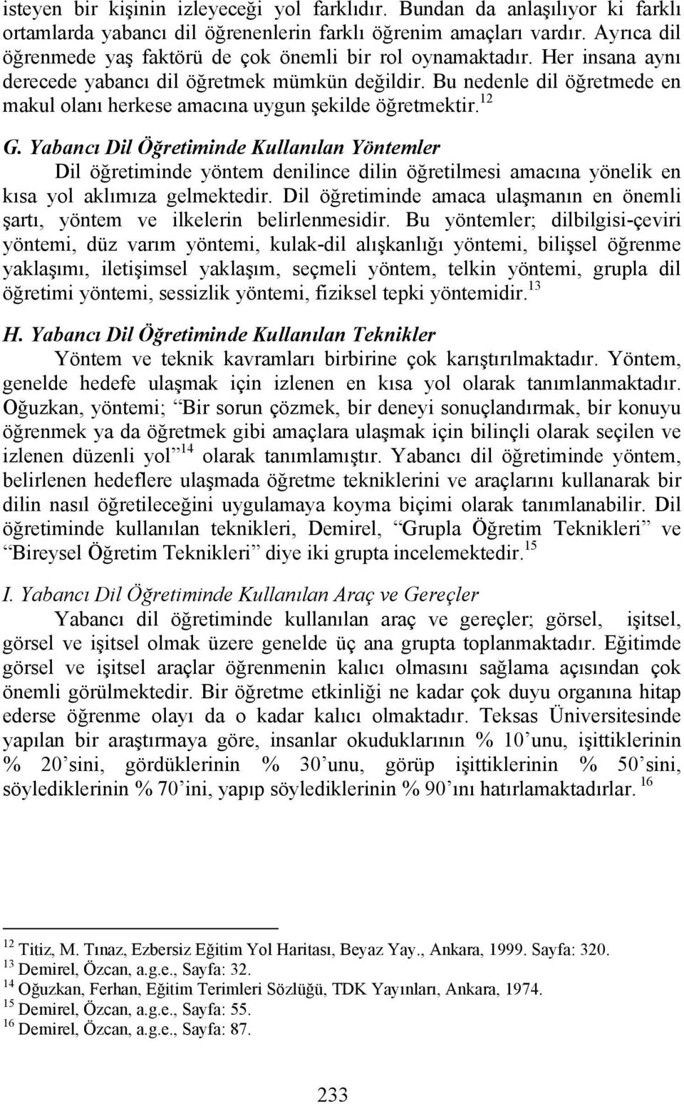 Bu nedenle dil öğretmede en makul olanı herkese amacına uygun şekilde öğretmektir. 12 G.