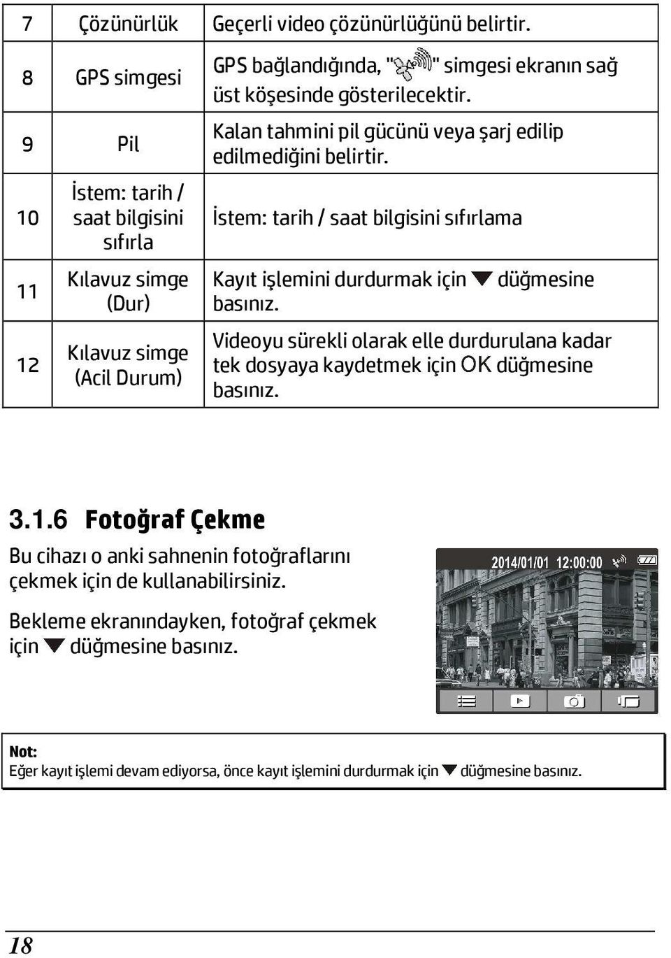 gösterilecektir. Kalan tahmini pil gücünü veya şarj edilip edilmediğini belirtir. İstem: tarih / saat bilgisini sıfırlama Kayıt işlemini durdurmak için düğmesine basınız.