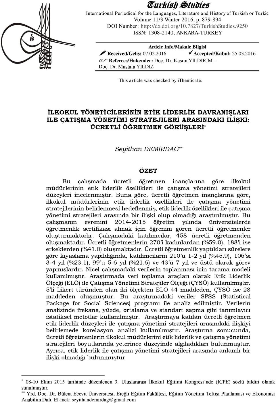 İLKOKUL YÖNETİCİLERİNİN ETİK LİDERLİK DAVRANIŞLARI İLE ÇATIŞMA YÖNETİMİ STRATEJİLERİ ARASINDAKİ İLİŞKİ: ÜCRETLİ ÖĞRETMEN GÖRÜŞLERİ * Seyithan DEMİRDAĞ ** ÖZET Bu çalışmada ücretli öğretmen