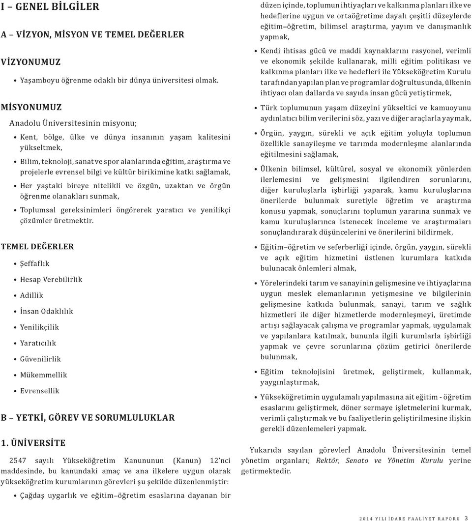 bilgi ve kültür birikimine katkı sağlamak, Her yaştaki bireye nitelikli ve özgün, uzaktan ve örgün öğrenme olanakları sunmak, Toplumsal gereksinimleri öngörerek yaratıcı ve yenilikçi çözümler