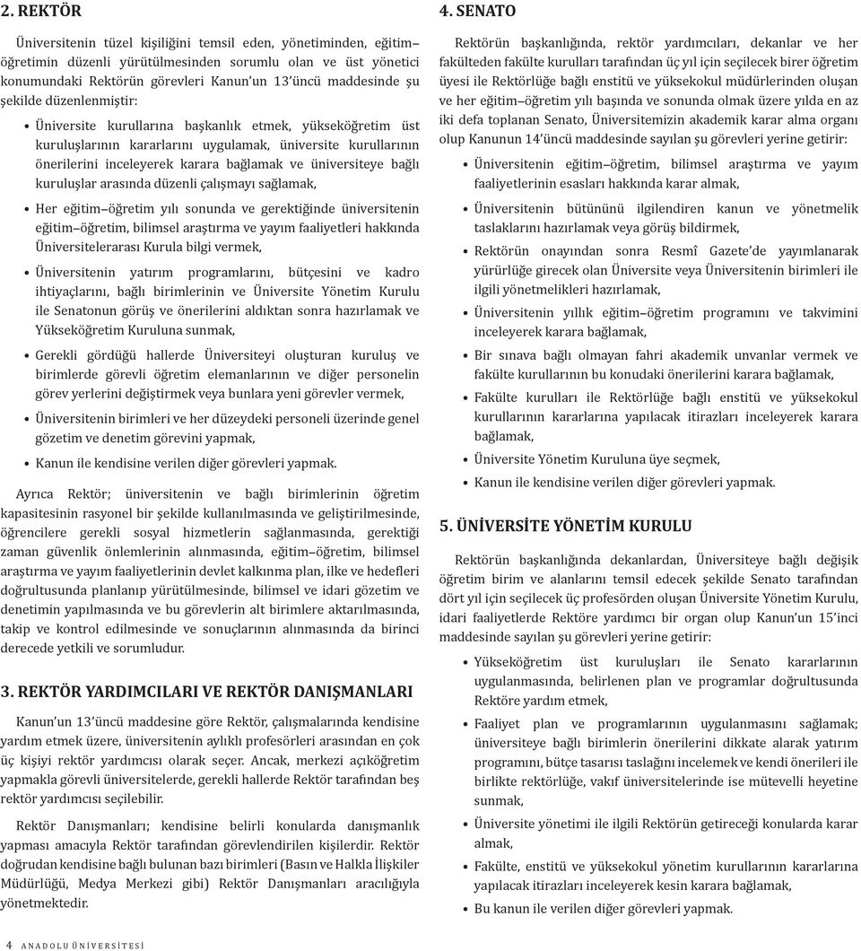 bağlı kuruluşlar arasında düzenli çalışmayı sağlamak, Her eğitim-öğretim yılı sonunda ve gerektiğinde üniversitenin eğitim-öğretim, bilimsel araştırma ve yayım faaliyetleri hakkında