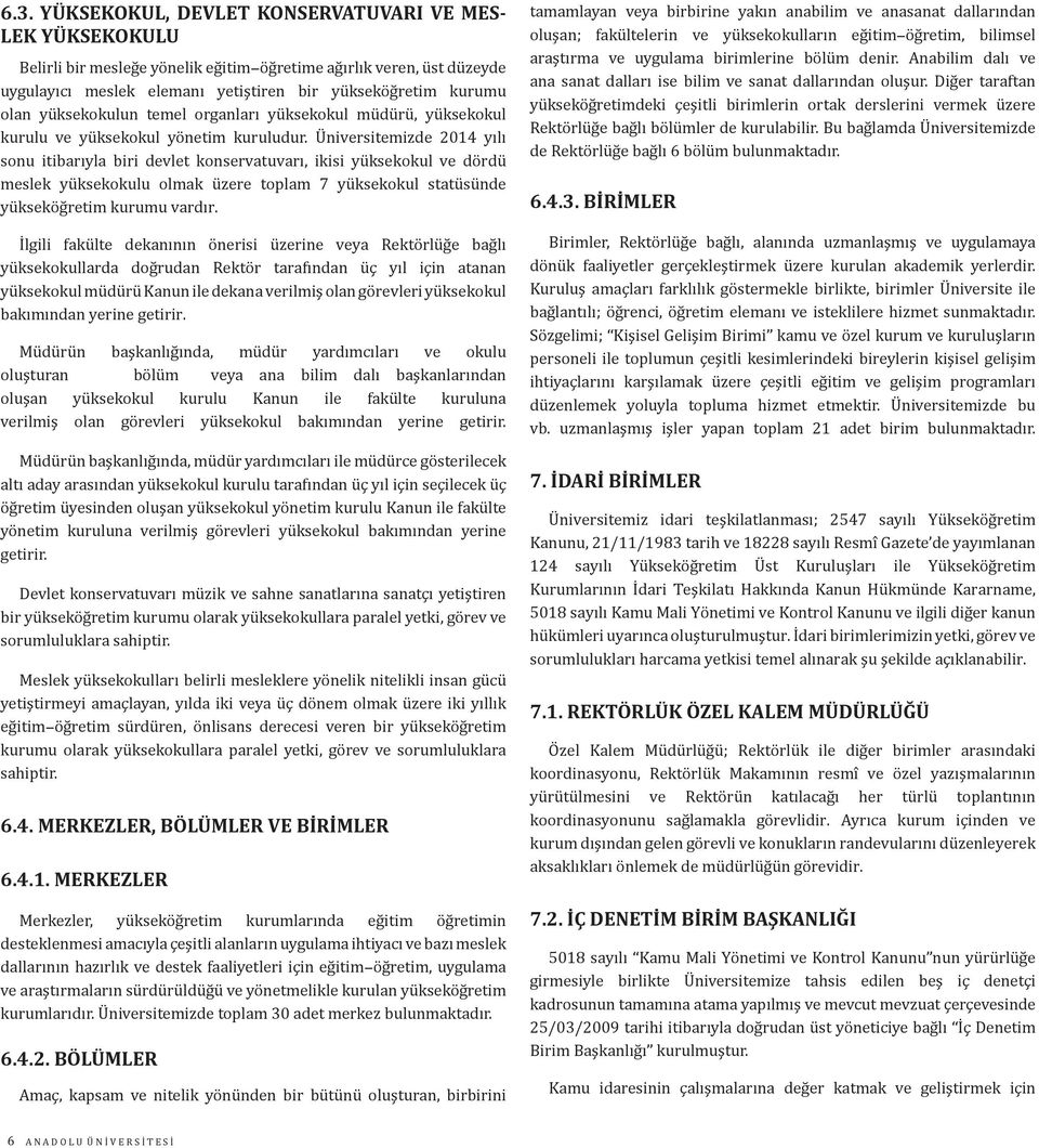 Üniversitemizde 2014 yılı sonu itibarıyla biri devlet konservatuvarı, ikisi yüksekokul ve dördü meslek yüksekokulu olmak üzere toplam 7 yüksekokul statüsünde yükseköğretim kurumu vardır.