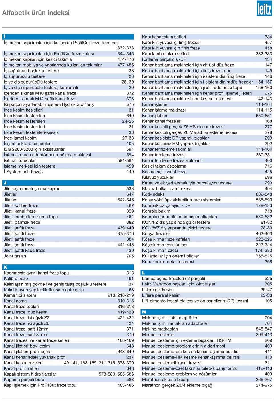 kaplamalı 29 İçeriden sıkmalı M10 şaftlı kanal freze 372 İçeriden sıkmalı M12 şaftlı kanal freze 373 İki parçalı ayarlanabilir sistem Hydro-Duo flanş 575 İnce kesim kesicileri 31 İnce kesim