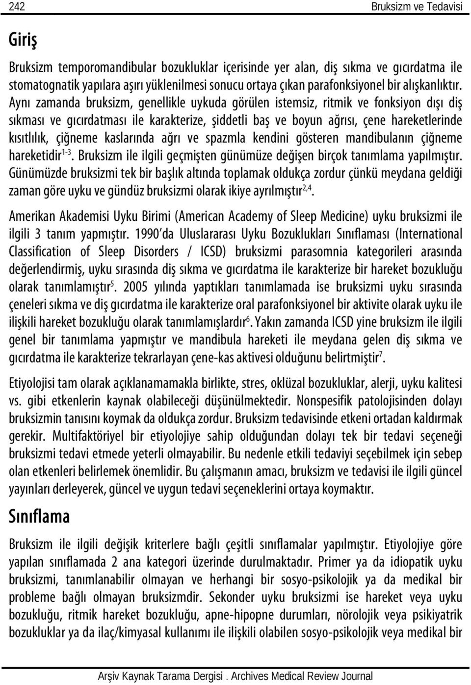 Aynı zamanda bruksizm, genellikle uykuda görülen istemsiz, ritmik ve fonksiyon dıs ı dis sıkması ve gıcırdatması ile karakterize, s iddetli bas ve boyun ağrısı, çene hareketlerinde kısıtlılık,