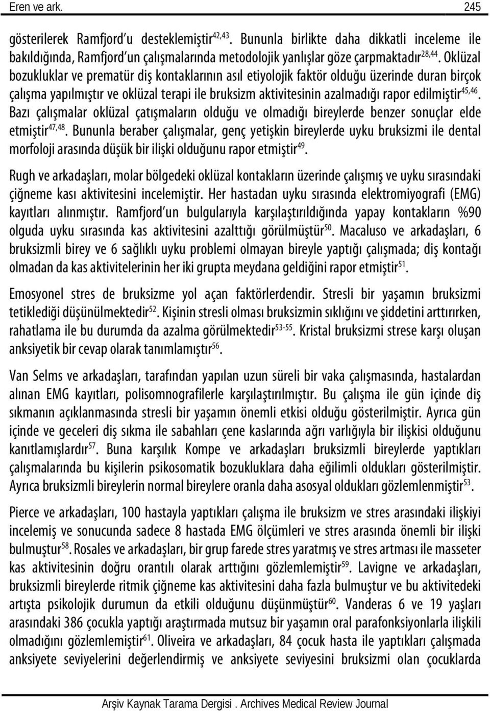 45,46. Bazı çalıs malar oklüzal çatıs maların olduğu ve olmadığı bireylerde benzer sonuçlar elde etmis tir 47,48.