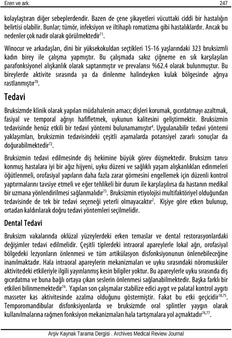 Winocur ve arkadas ları, dini bir yüksekokuldan seçtikleri 15 16 yas larındaki 323 bruksizmli kadın birey ile çalıs ma yapmıs tır.