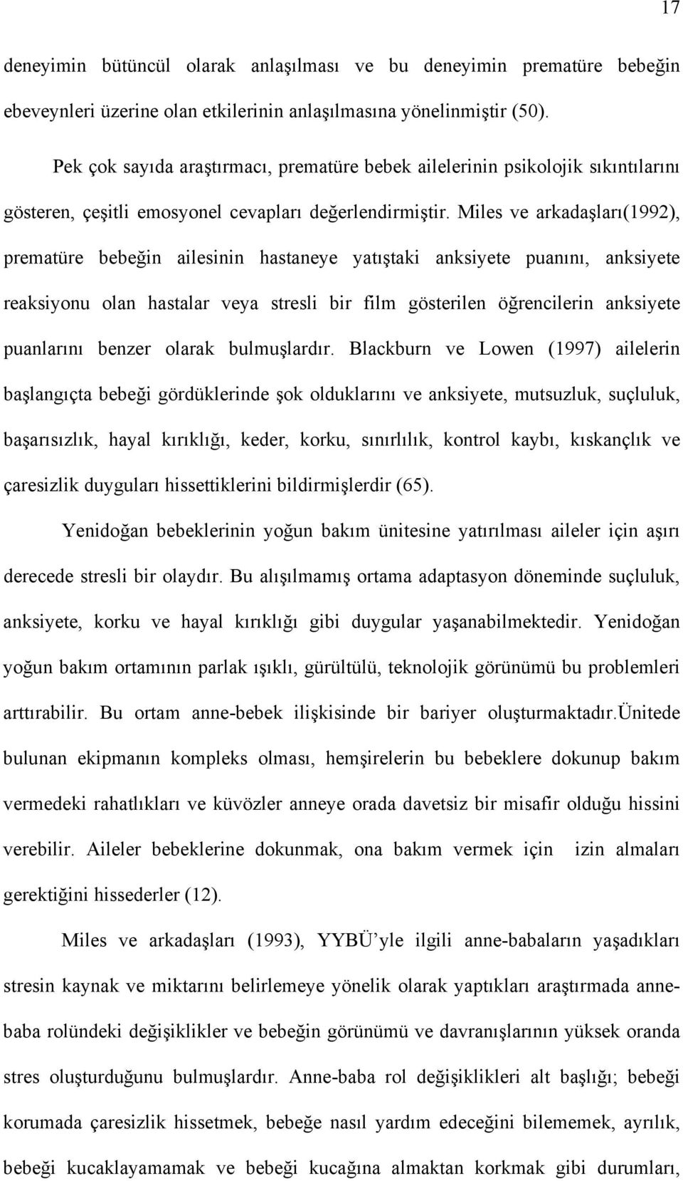 Miles ve arkadaşları(1992), prematüre bebeğin ailesinin hastaneye yatıştaki anksiyete puanını, anksiyete reaksiyonu olan hastalar veya stresli bir film gösterilen öğrencilerin anksiyete puanlarını