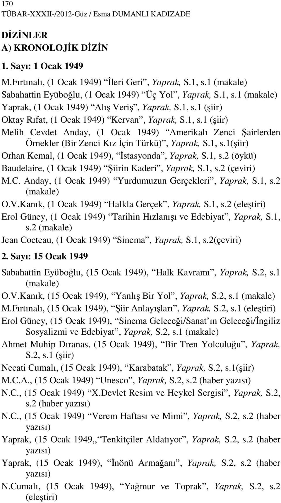 1, s.1(şiir) Orhan Kemal, (1 Ocak 1949), Đstasyonda, Yaprak, S.1, s.2 (öykü) Baudelaire, (1 Ocak 1949) Şiirin Kaderi, Yaprak, S.1, s.2 (çeviri) M.C.