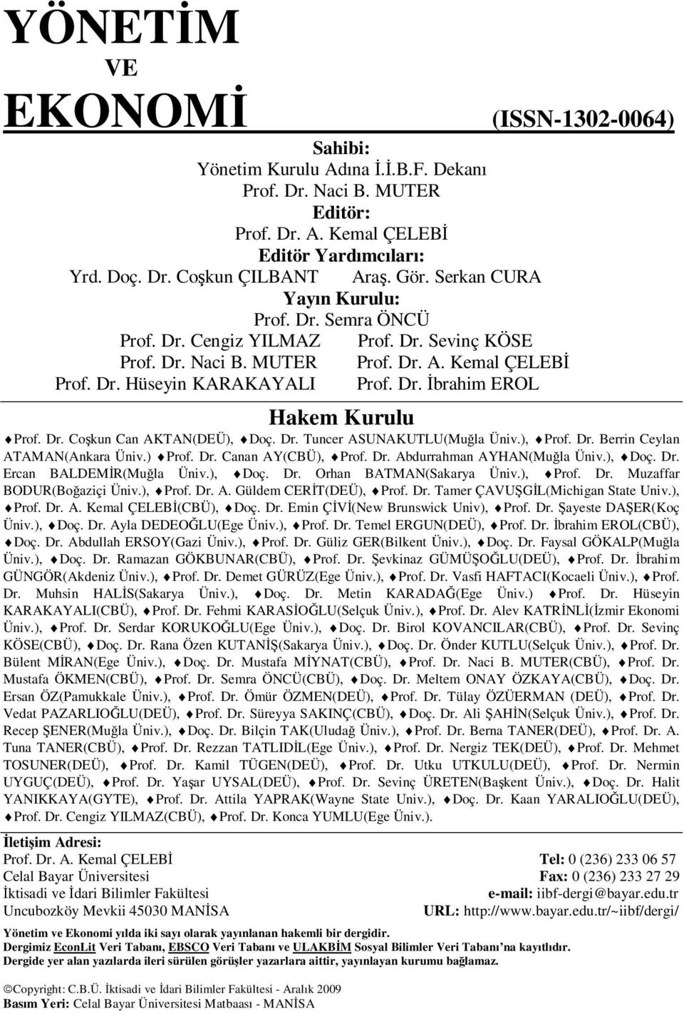 Dr. Coşkun Can AKTAN(DEÜ), Doç. Dr. Tuncer ASUNAKUTLU(Muğla Üniv.), Prof. Dr. Berrin Ceylan ATAMAN(Ankara Üniv.) Prof. Dr. Canan AY(CBÜ), Prof. Dr. Abdurrahman AYHAN(Muğla Üniv.), Doç. Dr. Ercan BALDEMİR(Muğla Üniv.