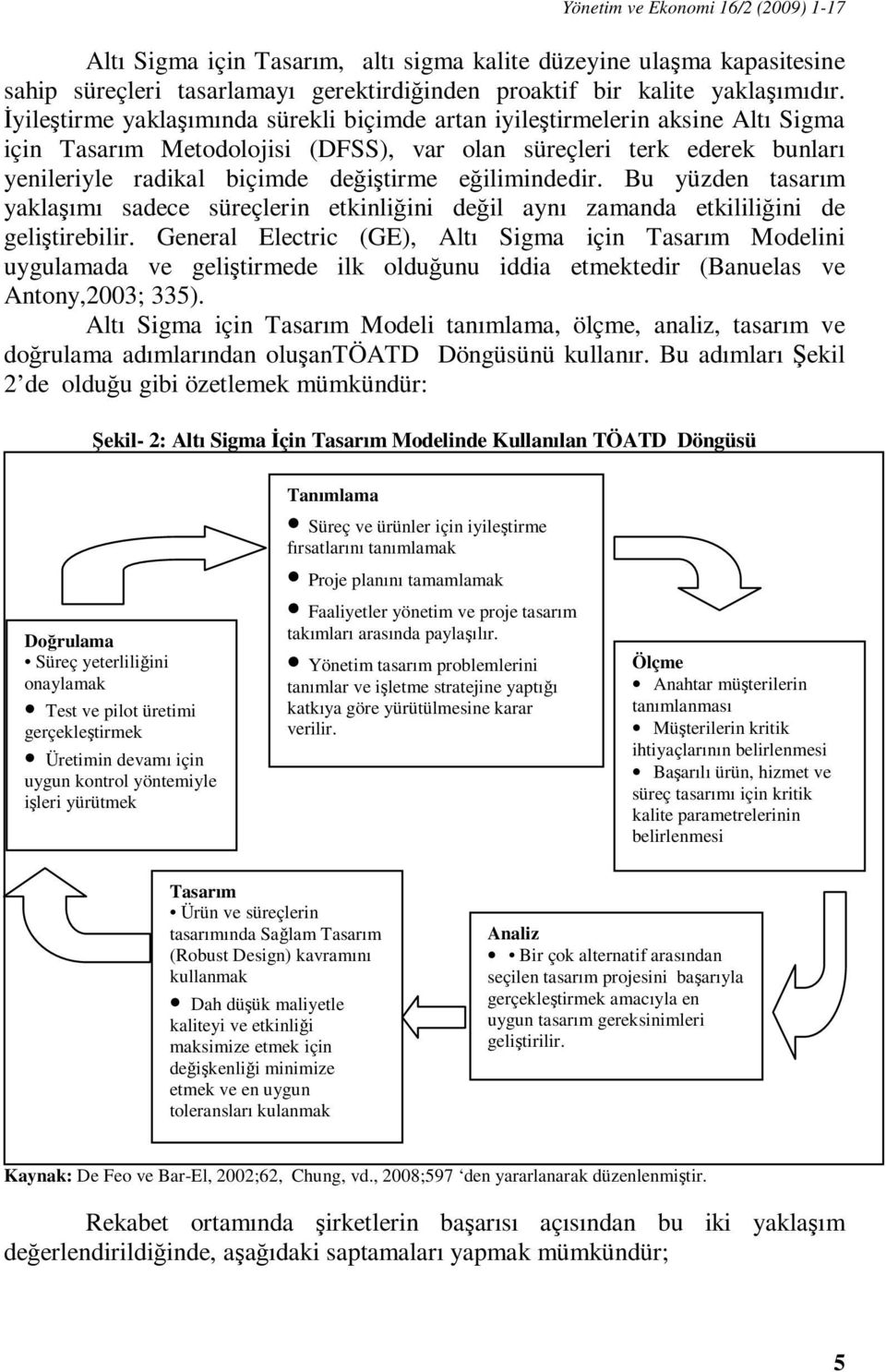 eğilimindedir. Bu yüzden tasarım yaklaşımı sadece süreçlerin etkinliğini değil aynı zamanda etkililiğini de geliştirebilir.