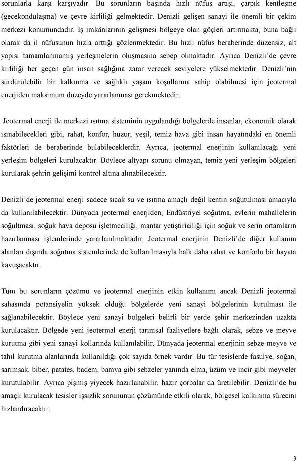 Bu hızlı nüfus beraberinde düzensiz, alt yapısı tamamlanmamış yerleşmelerin oluşmasına sebep olmaktadır.