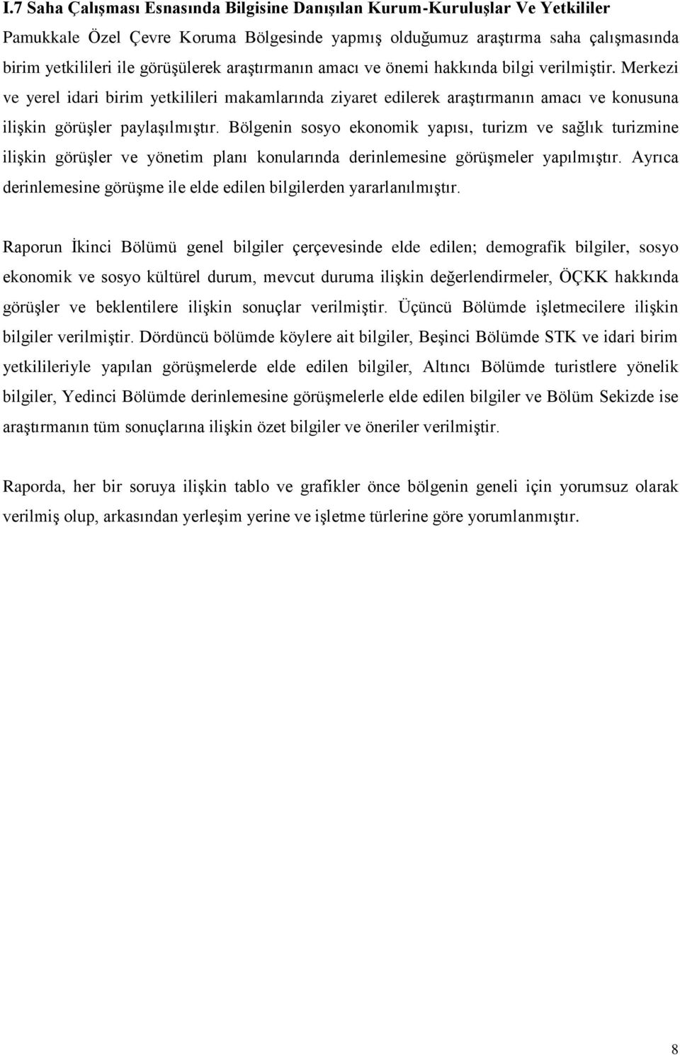 Bölgenin sosyo ekonomik yapısı, turizm ve sağlık turizmine ilişkin görüşler ve yönetim planı konularında derinlemesine görüşmeler yapılmıştır.