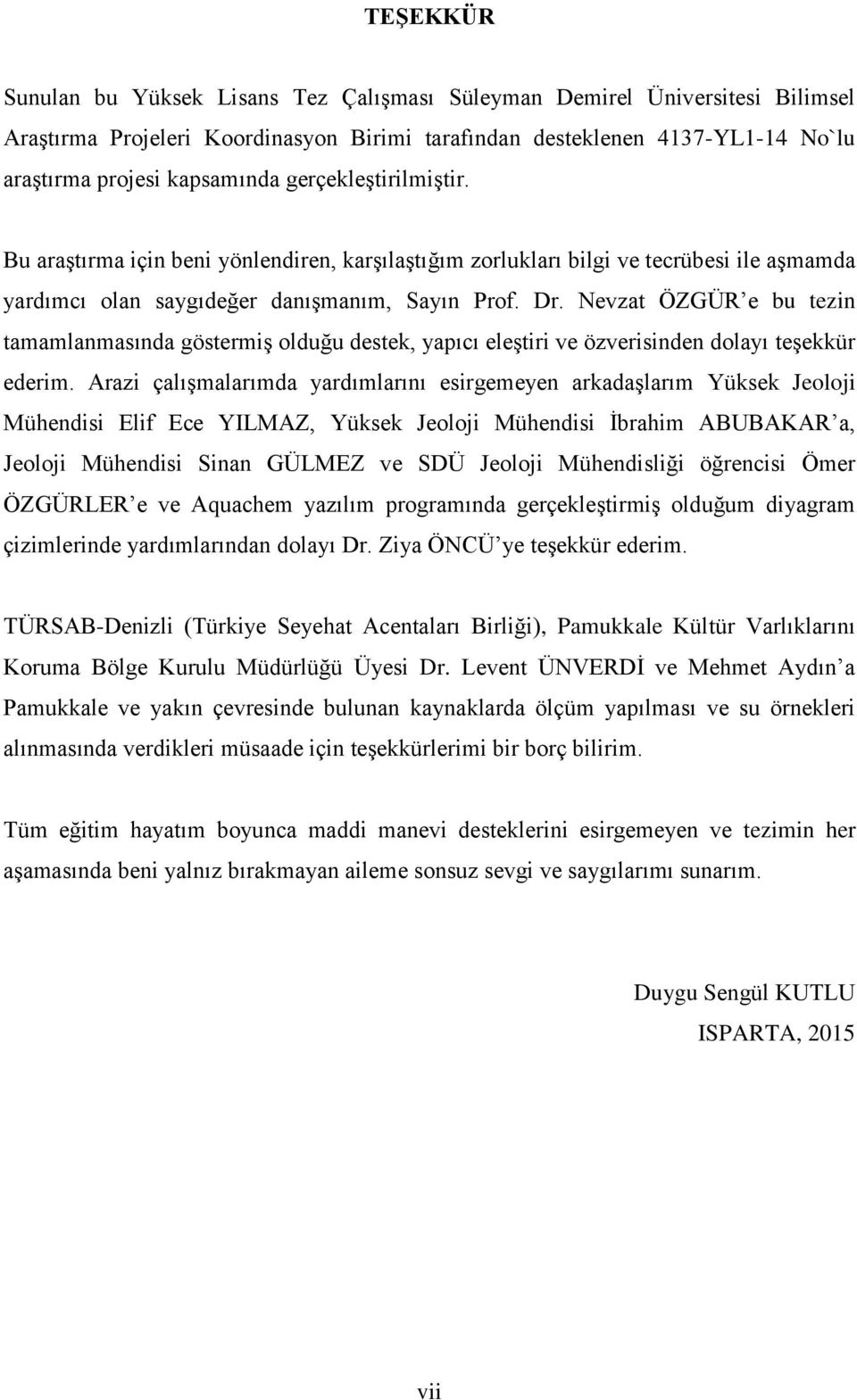 Nevzat ÖZGÜR e bu tezin tamamlanmasında göstermiş olduğu destek, yapıcı eleştiri ve özverisinden dolayı teşekkür ederim.