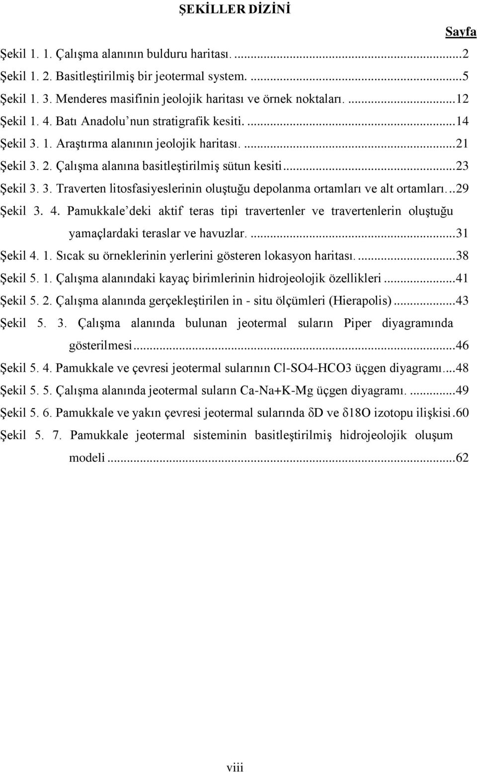 .. 29 Şekil 3. 4. Pamukkale deki aktif teras tipi travertenler ve travertenlerin oluştuğu yamaçlardaki teraslar ve havuzlar.... 31 Şekil 4. 1.