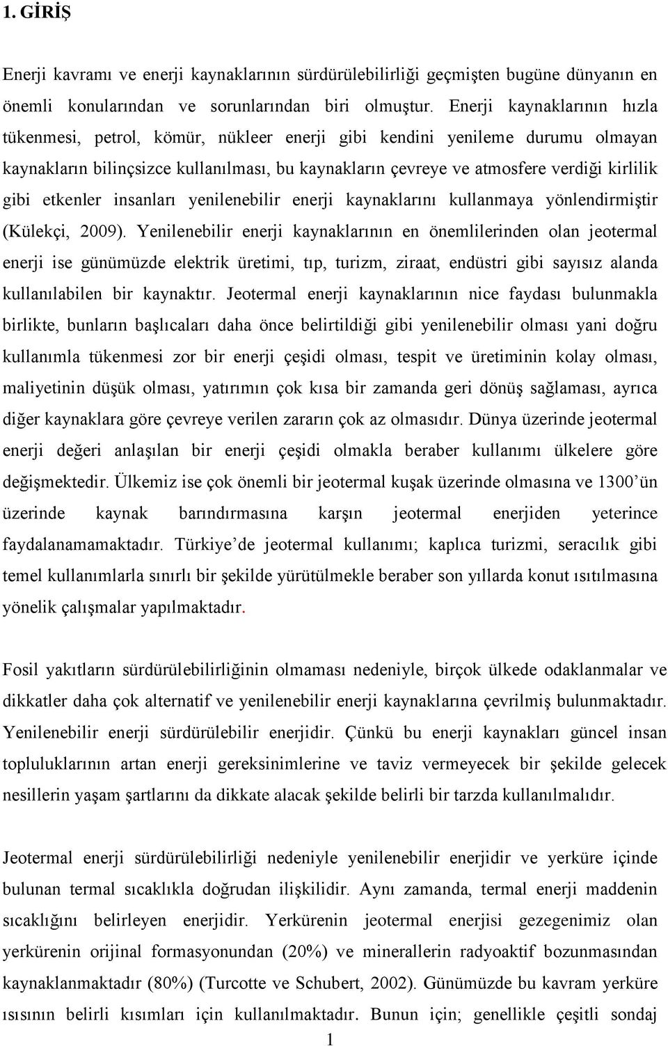 gibi etkenler insanları yenilenebilir enerji kaynaklarını kullanmaya yönlendirmiştir (Külekçi, 2009).